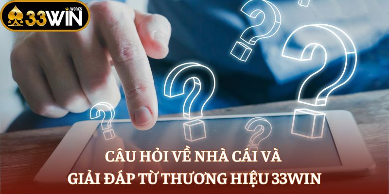 Câu hỏi về nhà cái và giải đáp từ thương hiệu 33WIN