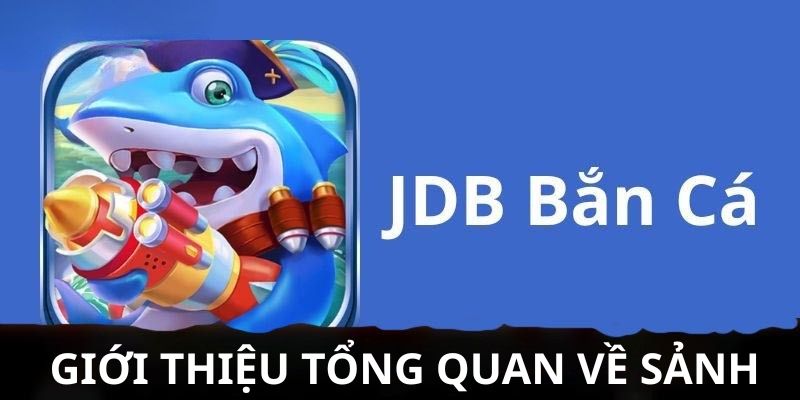 Giới thiệu tổng quan về sảnh game jdb bắn cá